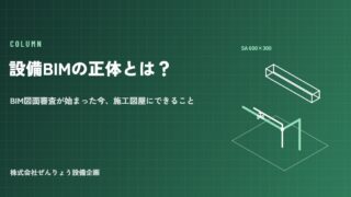 設備BIMの正体とは?BIM図面審査が始まった今、施工図屋にできること