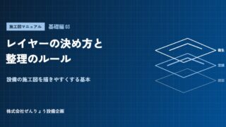 【施工図マニュアル 基礎編03】レイヤーの決め方と整理のルール